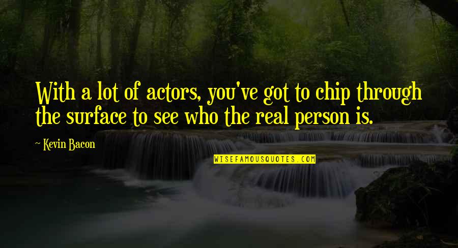 See Through A Person Quotes By Kevin Bacon: With a lot of actors, you've got to