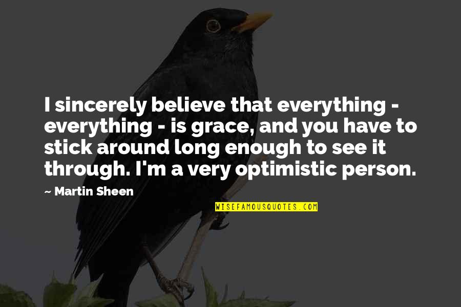 See Through A Person Quotes By Martin Sheen: I sincerely believe that everything - everything -