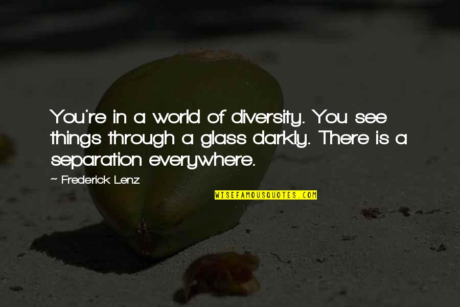 See Through Glass Quotes By Frederick Lenz: You're in a world of diversity. You see See Through Glass Quotes By Frederick Lenz: You're in a world of diversity. You see