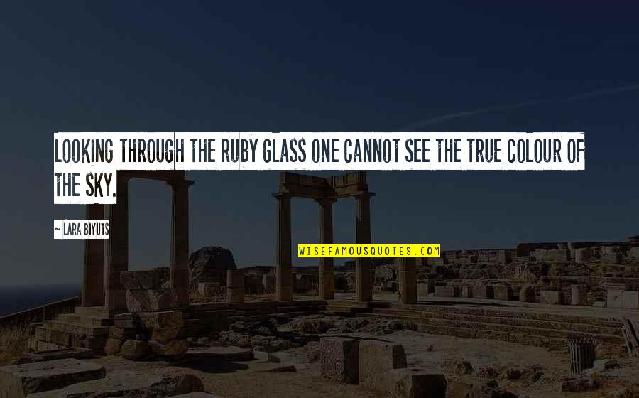 See Through Glass Quotes By Lara Biyuts: Looking through the ruby glass one cannot see