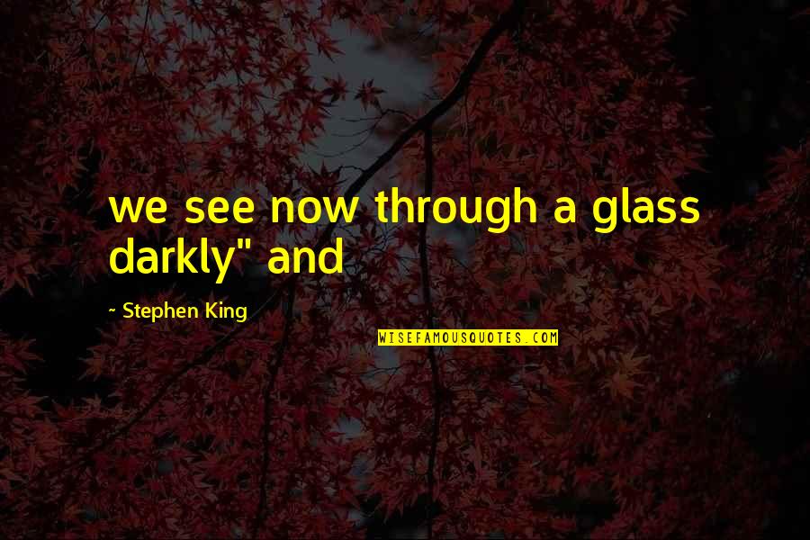 See Through Glass Quotes By Stephen King: we see now through a glass darkly" and See Through Glass Quotes By Stephen King: we see now through a glass darkly" and
