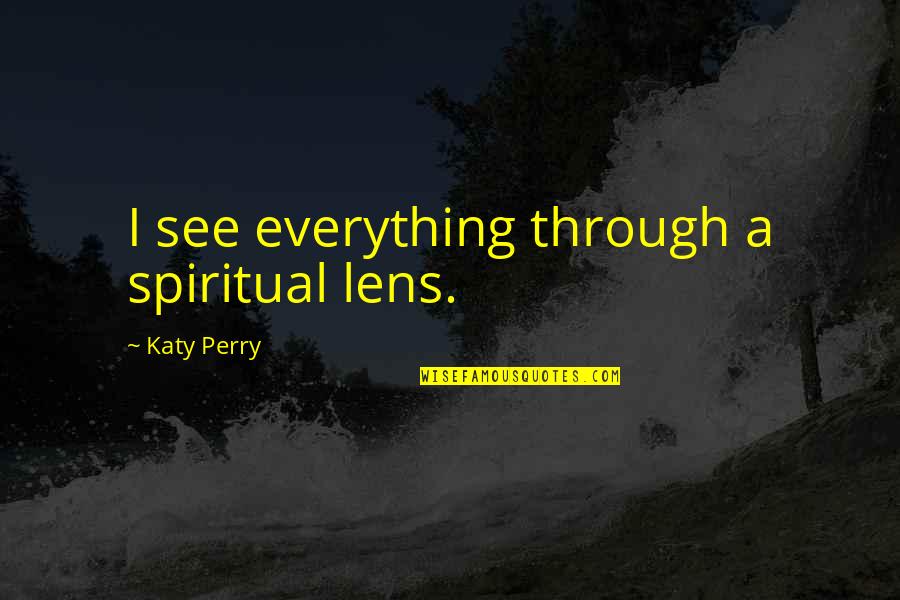 See Through Lens Quotes By Katy Perry: I see everything through a spiritual lens.