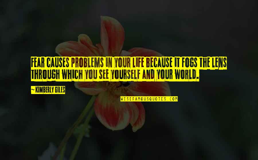 See Through Lens Quotes By Kimberly Giles: Fear causes problems in your life because it