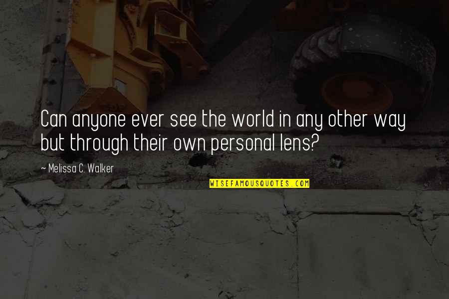 See Through Lens Quotes By Melissa C. Walker: Can anyone ever see the world in any