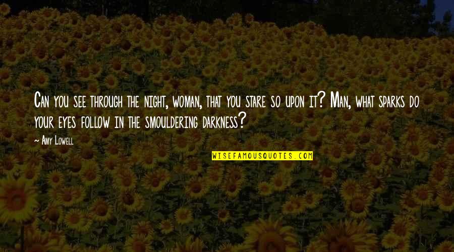 See Through Life Quotes By Amy Lowell: Can you see through the night, woman, that See Through Life Quotes By Amy Lowell: Can you see through the night, woman, that