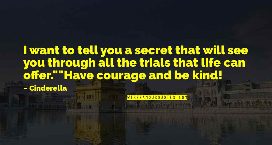 See Through Life Quotes By Cinderella: I want to tell you a secret that See Through Life Quotes By Cinderella: I want to tell you a secret that