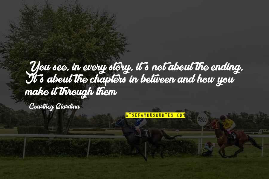 See Through Life Quotes By Courtney Giardina: You see, in every story, it's not about See Through Life Quotes By Courtney Giardina: You see, in every story, it's not about