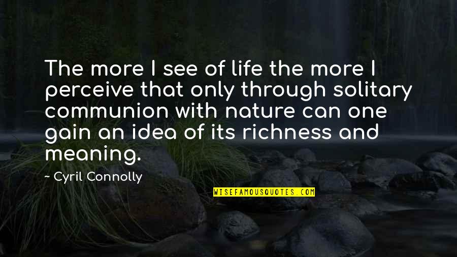 See Through Life Quotes By Cyril Connolly: The more I see of life the more See Through Life Quotes By Cyril Connolly: The more I see of life the more