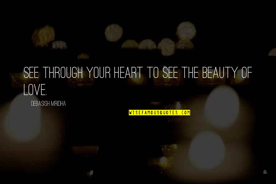 See Through Life Quotes By Debasish Mridha: See through your heart to see the beauty See Through Life Quotes By Debasish Mridha: See through your heart to see the beauty