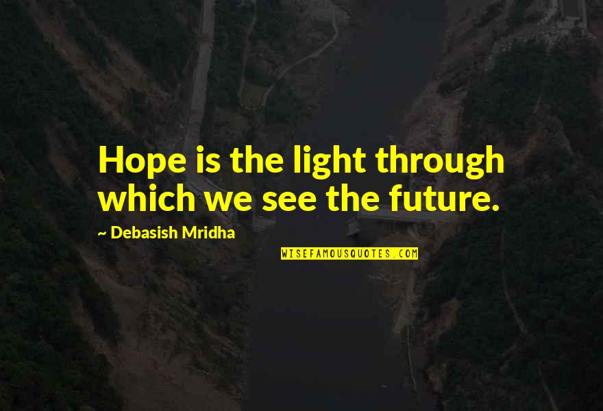 See Through Life Quotes By Debasish Mridha: Hope is the light through which we see See Through Life Quotes By Debasish Mridha: Hope is the light through which we see