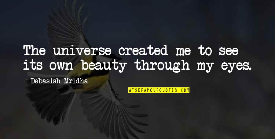 See Through Life Quotes By Debasish Mridha: The universe created me to see its own See Through Life Quotes By Debasish Mridha: The universe created me to see its own
