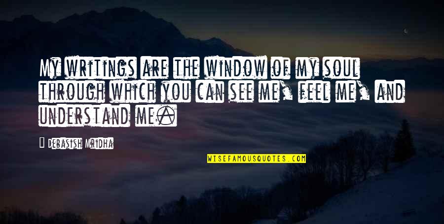 See Through Life Quotes By Debasish Mridha: My writings are the window of my soul See Through Life Quotes By Debasish Mridha: My writings are the window of my soul