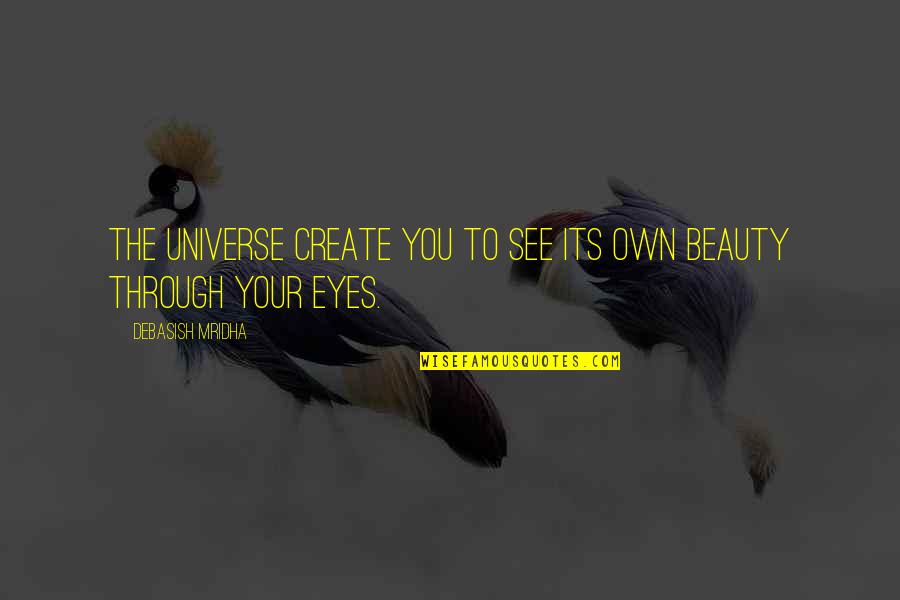 See Through Life Quotes By Debasish Mridha: The universe create you to see its own See Through Life Quotes By Debasish Mridha: The universe create you to see its own