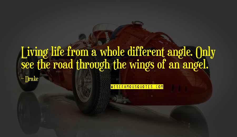 See Through Life Quotes By Drake: Living life from a whole different angle. Only