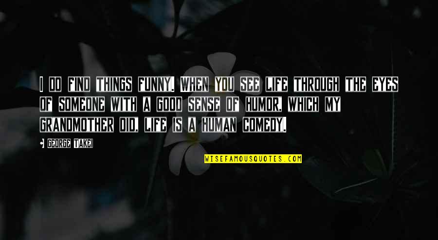 See Through Life Quotes By George Takei: I do find things funny. When you see See Through Life Quotes By George Takei: I do find things funny. When you see
