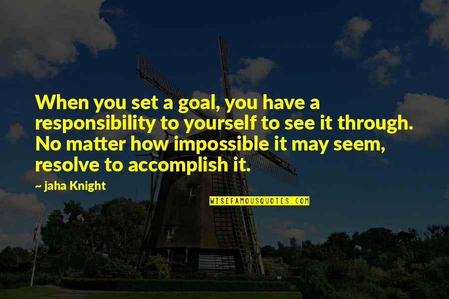 See Through Life Quotes By Jaha Knight: When you set a goal, you have a See Through Life Quotes By Jaha Knight: When you set a goal, you have a