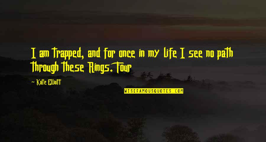 See Through Life Quotes By Kate Elliott: I am trapped, and for once in my