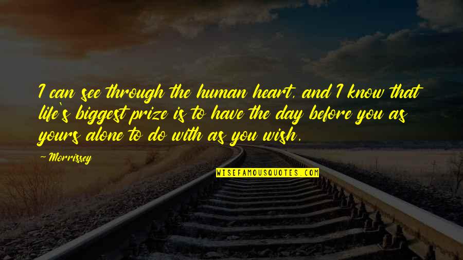 See Through Life Quotes By Morrissey: I can see through the human heart, and See Through Life Quotes By Morrissey: I can see through the human heart, and