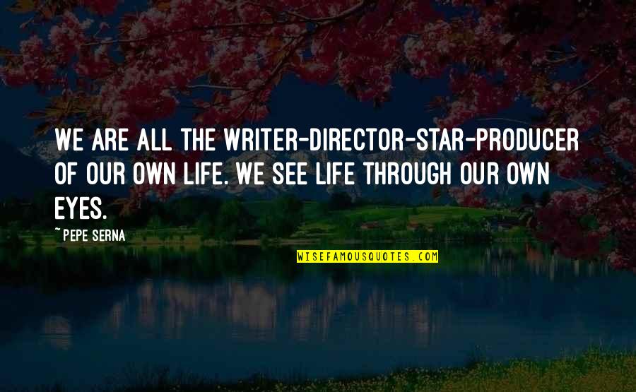 See Through Life Quotes By Pepe Serna: We are all the writer-director-star-producer of our own See Through Life Quotes By Pepe Serna: We are all the writer-director-star-producer of our own