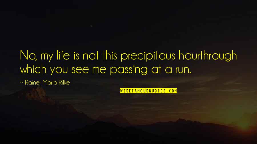 See Through Life Quotes By Rainer Maria Rilke: No, my life is not this precipitous hourthrough See Through Life Quotes By Rainer Maria Rilke: No, my life is not this precipitous hourthrough