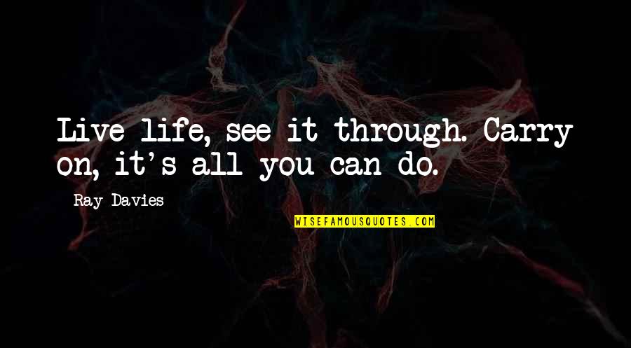 See Through Life Quotes By Ray Davies: Live life, see it through. Carry on, it's