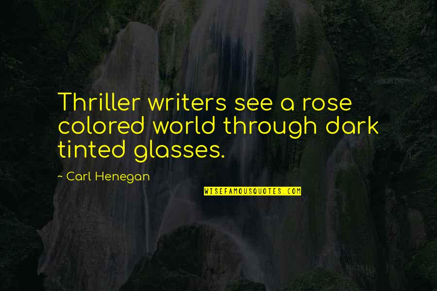 See Through My Glasses Quotes By Carl Henegan: Thriller writers see a rose colored world through