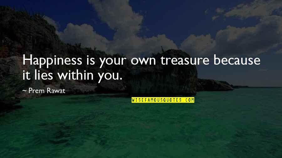 See Through My Glasses Quotes By Prem Rawat: Happiness is your own treasure because it lies