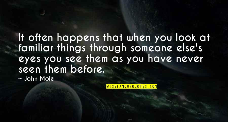 See Through Someone Else's Eyes Quotes By John Mole: It often happens that when you look at