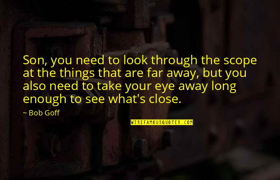 See Through You Quotes By Bob Goff: Son, you need to look through the scope