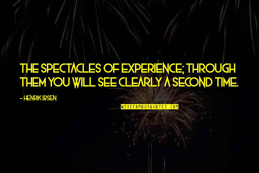 See Through You Quotes By Henrik Ibsen: The spectacles of experience; through them you will