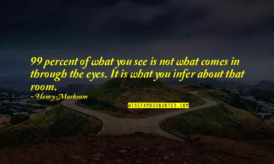 See Through You Quotes By Henry Markram: 99 percent of what you see is not