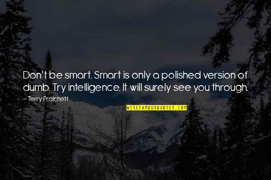 See Through You Quotes By Terry Pratchett: Don't be smart. Smart is only a polished