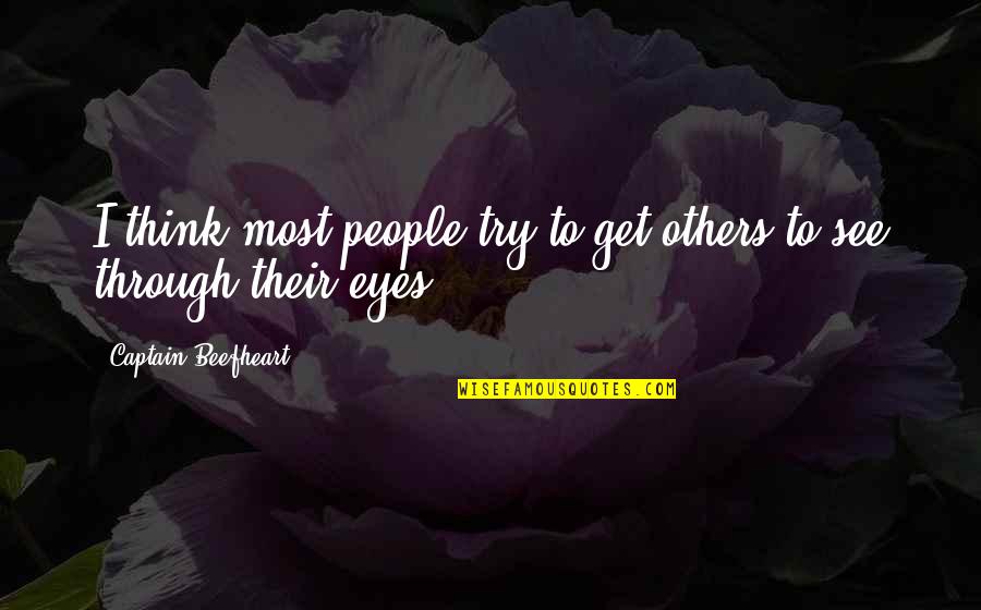 See Through Your Eyes Quotes By Captain Beefheart: I think most people try to get others