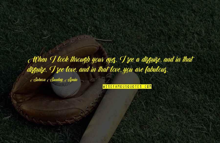See Through Your Eyes Quotes By Sahara Sunday Spain: When I look through your eyes, I see