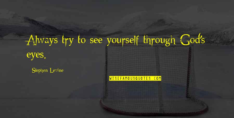 See Through Your Eyes Quotes By Stephen Levine: Always try to see yourself through God's eyes.