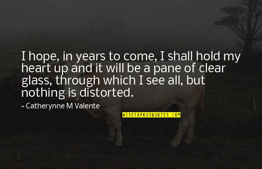 See Through Your Heart Quotes By Catherynne M Valente: I hope, in years to come, I shall