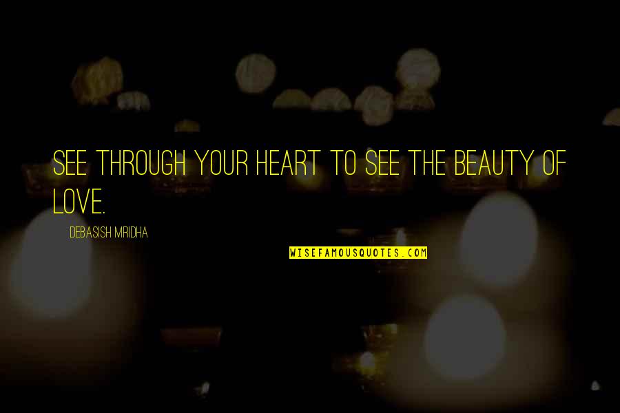 See Through Your Heart Quotes By Debasish Mridha: See through your heart to see the beauty