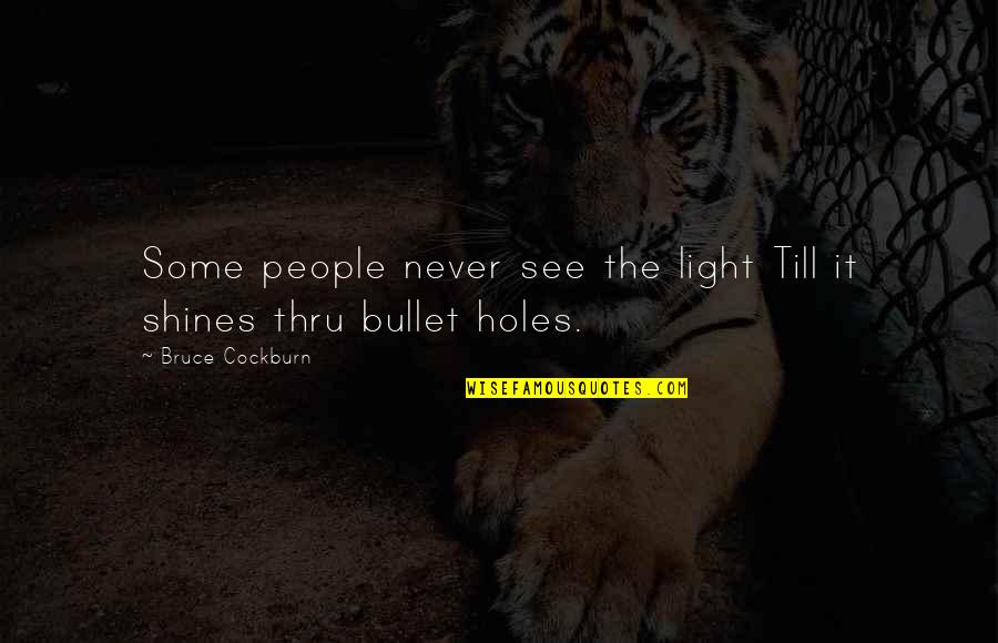 See Thru Quotes By Bruce Cockburn: Some people never see the light Till it