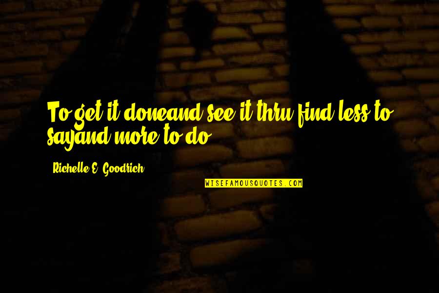 See Thru Quotes By Richelle E. Goodrich: To get it doneand see it thru,find less