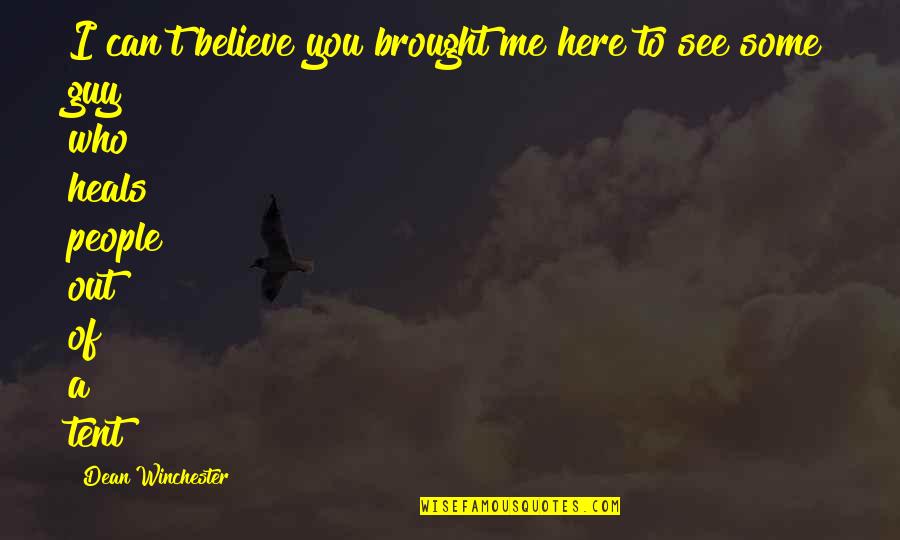 See To Believe Quotes By Dean Winchester: I can't believe you brought me here to