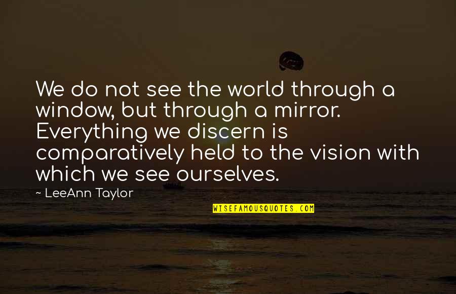 See To Believe Quotes By LeeAnn Taylor: We do not see the world through a