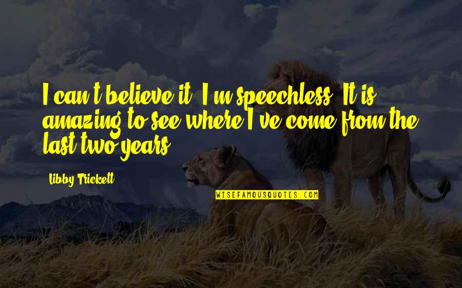See To Believe Quotes By Libby Trickett: I can't believe it. I'm speechless. It is