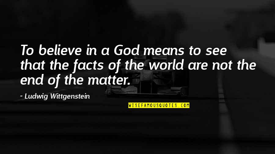 See To Believe Quotes By Ludwig Wittgenstein: To believe in a God means to see