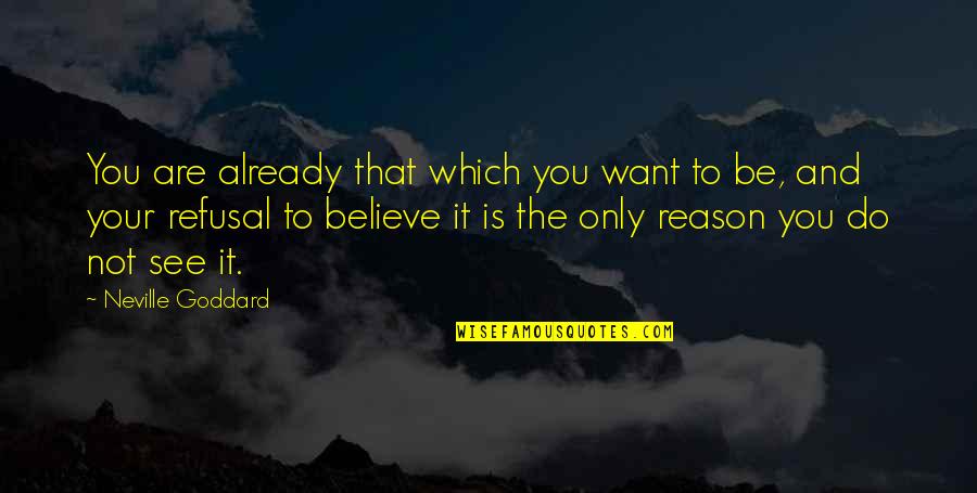 See To Believe Quotes By Neville Goddard: You are already that which you want to