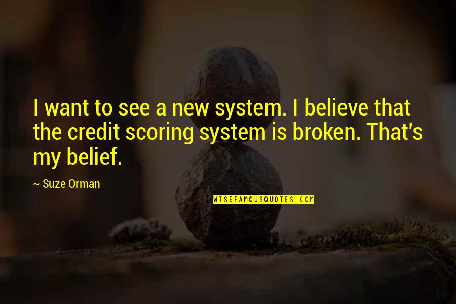 See To Believe Quotes By Suze Orman: I want to see a new system. I
