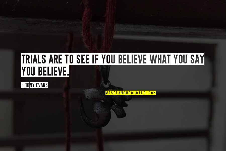 See To Believe Quotes By Tony Evans: Trials are to see if you believe what