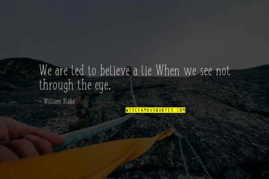 See To Believe Quotes By William Blake: We are led to believe a lie When