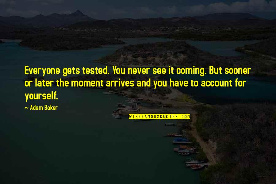 See U Later Quotes By Adam Baker: Everyone gets tested. You never see it coming.