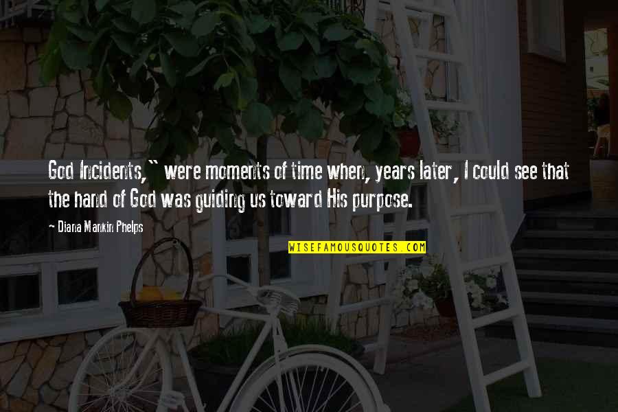 See U Later Quotes By Diana Mankin Phelps: God Incidents," were moments of time when, years
