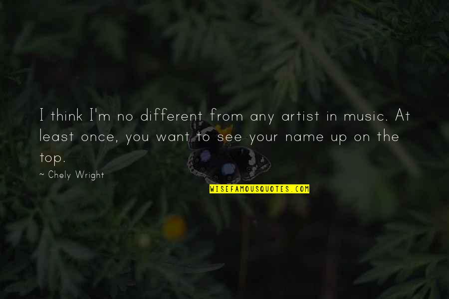 See U On Top Quotes By Chely Wright: I think I'm no different from any artist